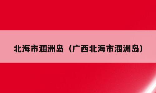 北海市涠洲岛（广西北海市涠洲岛）