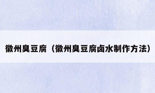 徽州臭豆腐（徽州臭豆腐卤水制作方法）