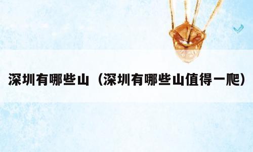 深圳有哪些山（深圳有哪些山值得一爬）