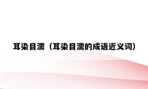 耳染目濡（耳染目濡的成语近义词）