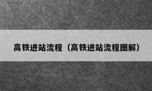 高铁进站流程（高铁进站流程图解）