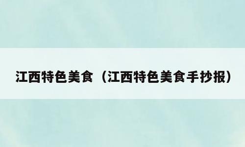 江西特色美食（江西特色美食手抄报）
