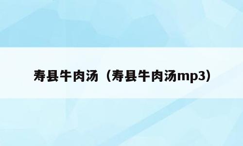 寿县牛肉汤（寿县牛肉汤mp3）