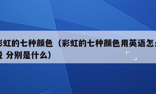 彩虹的七种颜色（彩虹的七种颜色用英语怎么说 分别是什么）