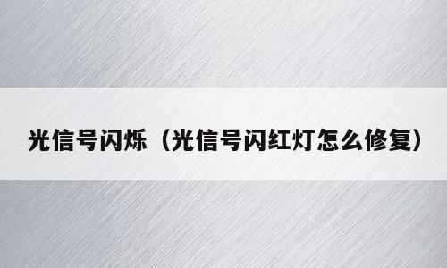光信号闪烁（光信号闪红灯怎么修复）