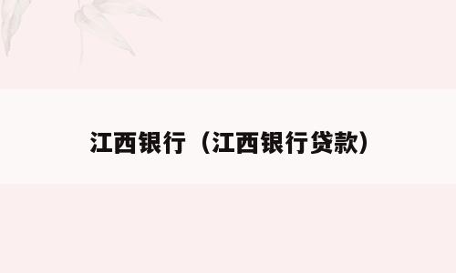江西银行（江西银行贷款）
