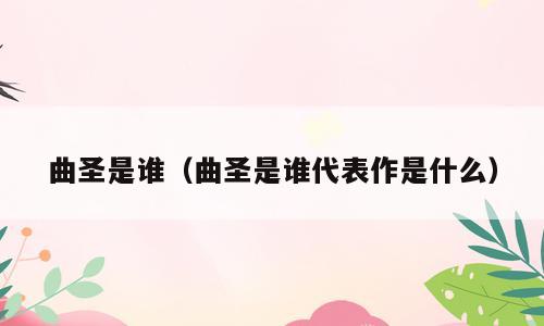曲圣是谁（曲圣是谁代表作是什么）