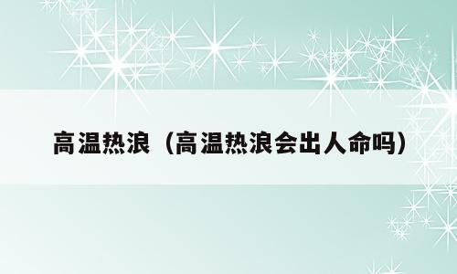 高温热浪（高温热浪会出人命吗）