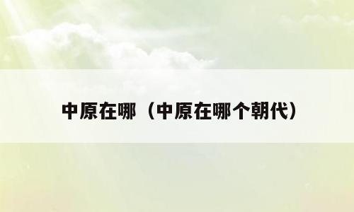 中原在哪（中原在哪个朝代）