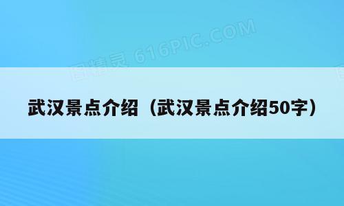 武汉景点介绍（武汉景点介绍50字）