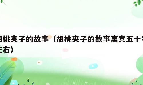 胡桃夹子的故事（胡桃夹子的故事寓意五十字左右）