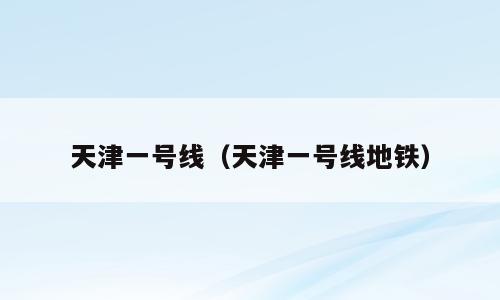 天津一号线（天津一号线地铁）