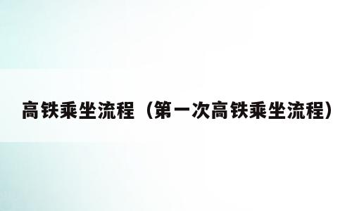 高铁乘坐流程（第一次高铁乘坐流程）