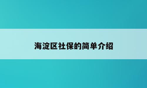 海淀区社保的简单介绍