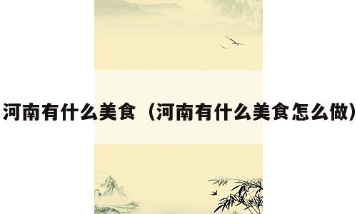 河南有什么美食（河南有什么美食怎么做）