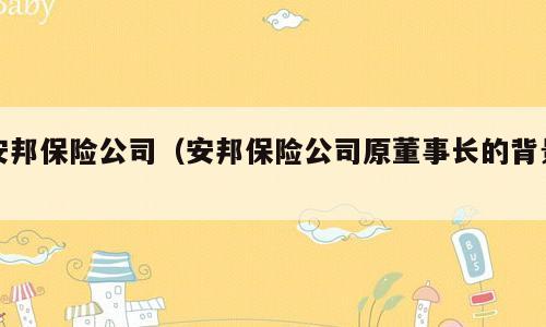 安邦保险公司（安邦保险公司原董事长的背景）
