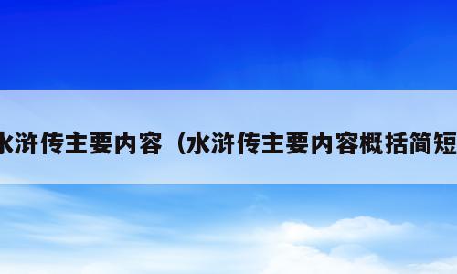 水浒传主要内容（水浒传主要内容概括简短）