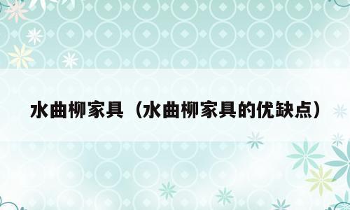 水曲柳家具（水曲柳家具的优缺点）