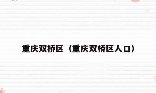 重庆双桥区（重庆双桥区人口）