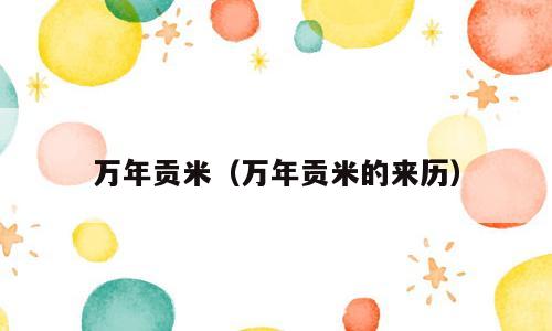 万年贡米（万年贡米的来历）