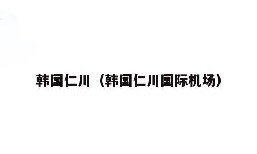 韩国仁川（韩国仁川国际机场）