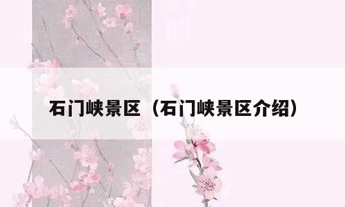 石门峡景区（石门峡景区介绍）