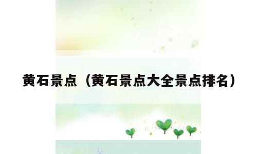 黄石景点（黄石景点大全景点排名）