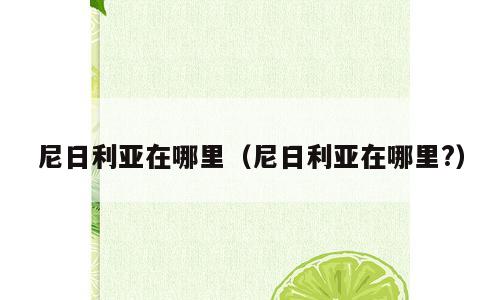 尼日利亚在哪里（尼日利亚在哪里?）