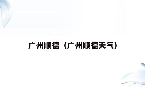 广州顺德（广州顺德天气）