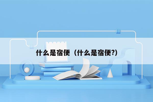 什么是宿便（什么是宿便?）