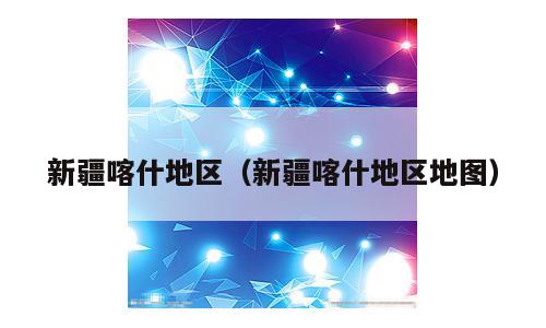 新疆喀什地区（新疆喀什地区地图）