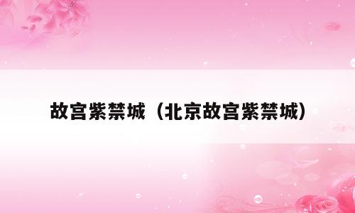 故宫紫禁城（北京故宫紫禁城）