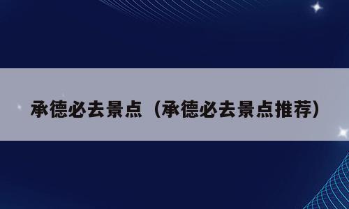 承德必去景点（承德必去景点推荐）