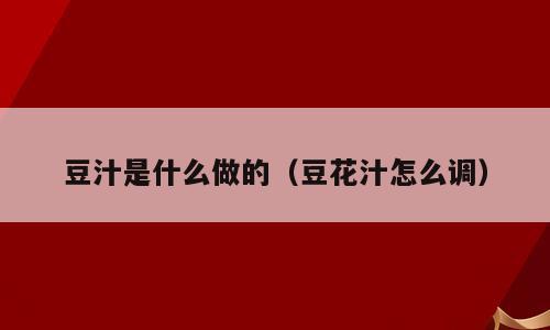 豆汁是什么做的（豆花汁怎么调）
