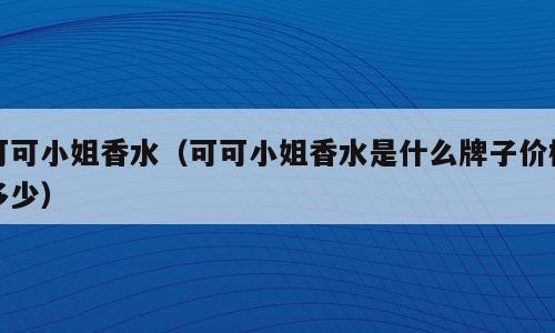可可小姐香水（可可小姐香水是什么牌子价格多少）