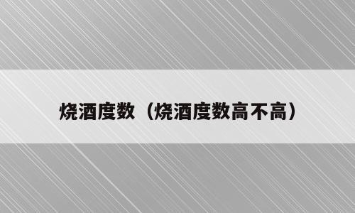 烧酒度数（烧酒度数高不高）