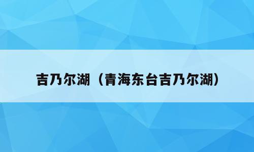 吉乃尔湖（青海东台吉乃尔湖）