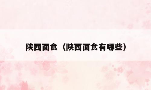 陕西面食（陕西面食有哪些）