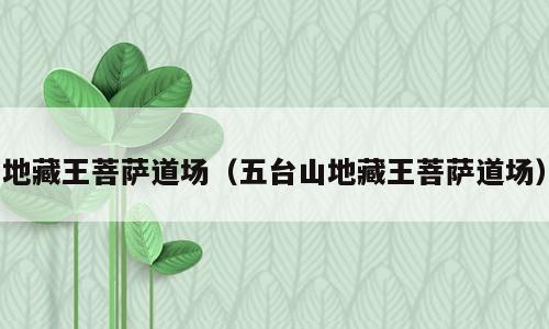 地藏王菩萨道场（五台山地藏王菩萨道场）