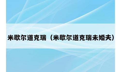 米歇尔道克瑞（米歇尔道克瑞未婚夫）