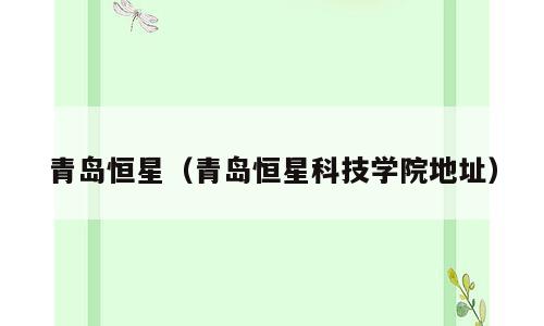 青岛恒星（青岛恒星科技学院地址）