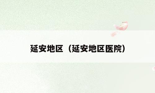 延安地区（延安地区医院）