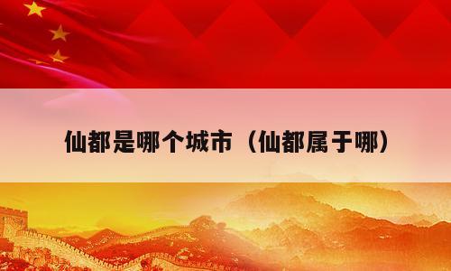 仙都是哪个城市（仙都属于哪）