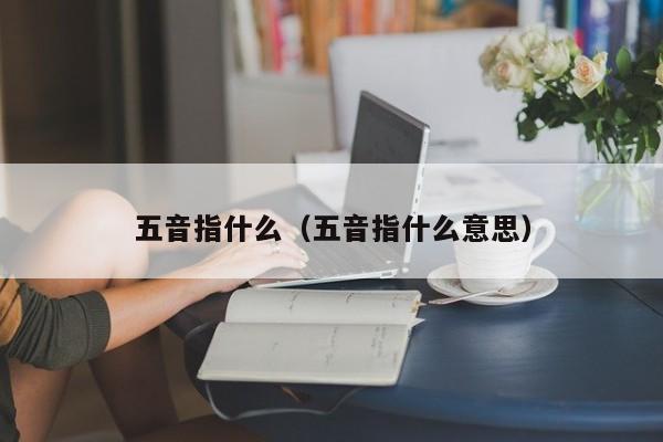 五音指什么（五音指什么意思）