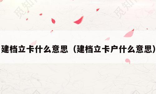 建档立卡什么意思（建档立卡户什么意思）