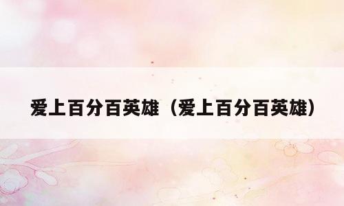 爱上百分百英雄（爱上百分百英雄）
