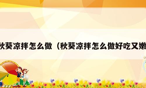 秋葵凉拌怎么做（秋葵凉拌怎么做好吃又嫩）