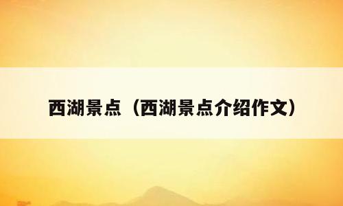 西湖景点（西湖景点介绍作文）