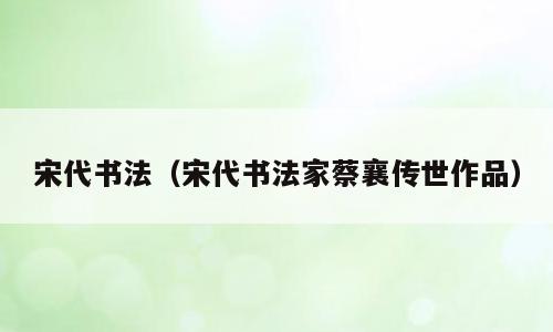 宋代书法（宋代书法家蔡襄传世作品）