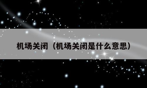 机场关闭（机场关闭是什么意思）